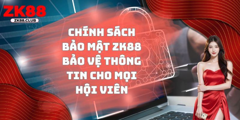 Chính sách bảo mật ZK88 bảo vệ thông tin cho mọi hội viên