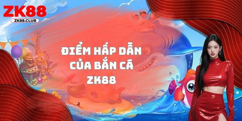 Điểm hấp dẫn của bắn cá ZK88