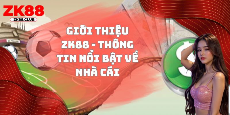 Giới thiệu ZK88 - Thông tin nổi bật về nhà cái