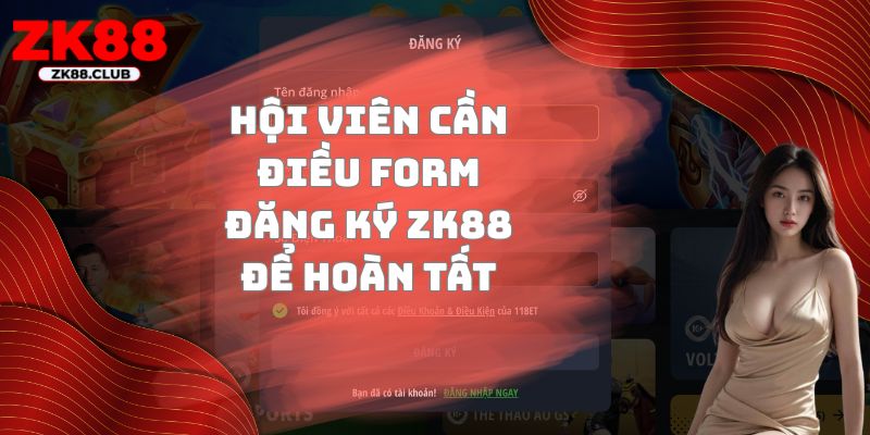Hội viên cần điều form đăng ký ZK88 để hoàn tất