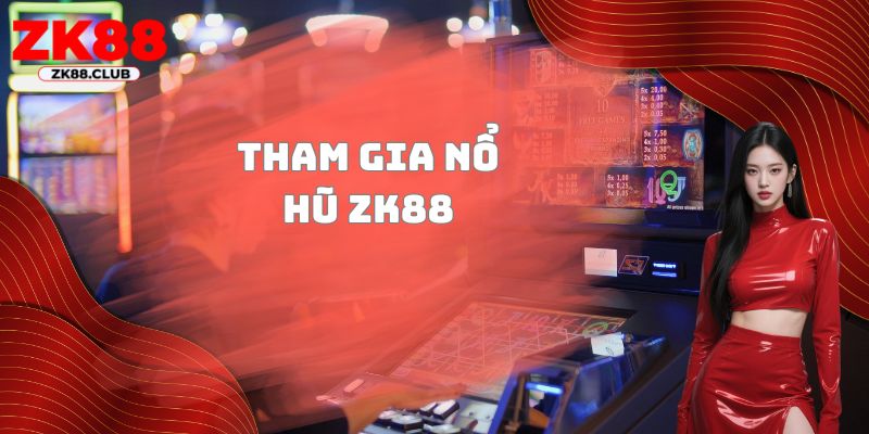 Tham gia nổ hũ ZK88