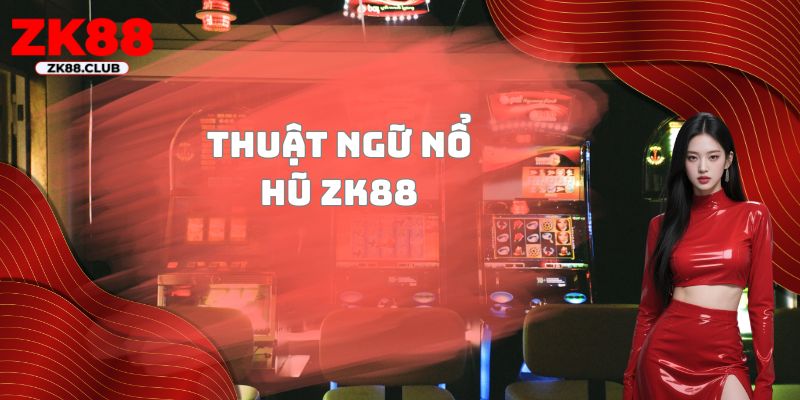 Thuật ngữ nổ hũ ZK88