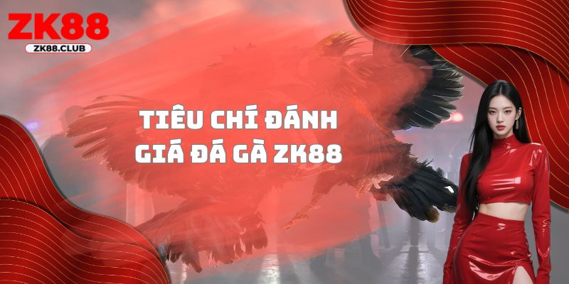 Tiêu chí đánh giá đá gà ZK88