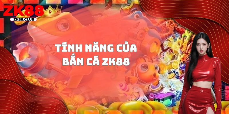 Tính năng của bắn cá ZK88